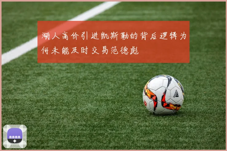 湖人高价引进凯斯勒的背后逻辑为何未能及时交易范德彪
