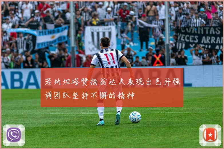 若纳坦塔赞扬翁达夫表现出色并强调团队坚持不懈的精神